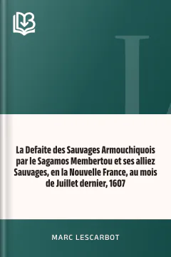 La Defaite des Sauvages Armouchiquois par le Sagamos Membertou et ses alliez Sauvages, en la Nouvelle France, au mois de Juillet dernier, 1607 - Marc Lescarbot