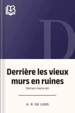 Derrière les vieux murs en ruines: roman marocain - A. R. de Lens