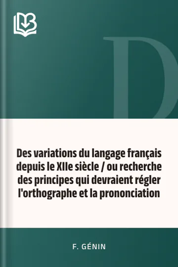 Des variations du langage français depuis le XIIe siècle / ou recherche des principes qui devraient régler l'orthographe et la prononciation de F. Génin, couverture du livre