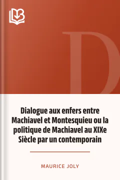 Dialogue aux enfers entre Machiavel et Montesquieu ou la politique de Machiavel au XIXe Siècle par un contemporain - Maurice Joly