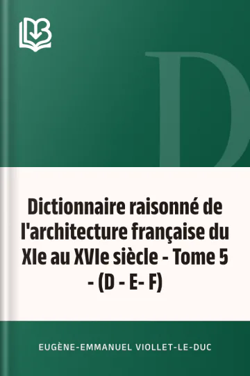 Dictionnaire raisonné de l'architecture française du XIe au XVIe siècle - Tome 5 - (D - E- F) d’Eugène-Emmanuel Viollet-le-Duc, couverture du livre