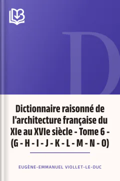 Dictionnaire raisonné de l'architecture française du XIe au XVIe siècle - Tome 6 - (G - H - I - J - K - L - M - N - O) - Eugène-Emmanuel Viollet-le-Duc