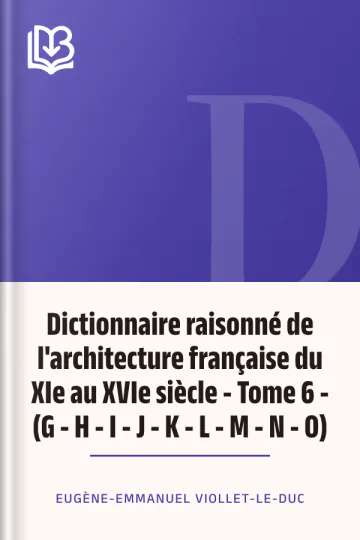 Dictionnaire raisonné de l'architecture française du XIe au XVIe siècle - Tome 6 - (G - H - I - J - K - L - M - N - O) d’Eugène-Emmanuel Viollet-le-Duc, couverture du livre