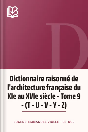 Dictionnaire raisonné de l'architecture française du XIe au XVIe siècle - Tome 9 - (T - U - V - Y - Z) d’Eugène-Emmanuel Viollet-le-Duc, couverture du livre