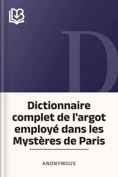 Dictionnaire complet de l'argot employé dans les Mystères de Paris - Anonymous