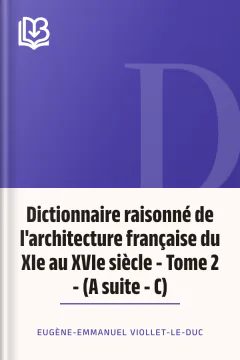 Dictionnaire raisonné de l'architecture française du XIe au XVIe siècle - Tome 2 - (A suite - C) - Eugène-Emmanuel Viollet-le-Duc