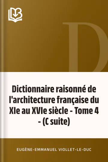 Dictionnaire raisonné de l'architecture française du XIe au XVIe siècle - Tome 4 - (C suite) d’Eugène-Emmanuel Viollet-le-Duc, couverture du livre