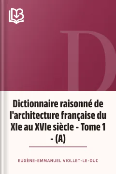 Dictionnaire raisonné de l'architecture française du XIe au XVIe siècle - Tome 1 - (A) - Eugène-Emmanuel Viollet-le-Duc