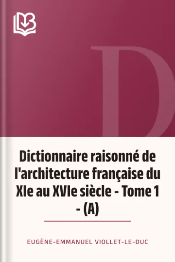 Dictionnaire raisonné de l'architecture française du XIe au XVIe siècle - Tome 1 - (A) d’Eugène-Emmanuel Viollet-le-Duc, couverture du livre