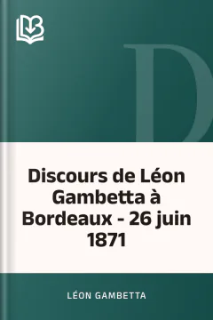 Discours de Léon Gambetta à Bordeaux - 26 juin 1871 - Léon Gambetta