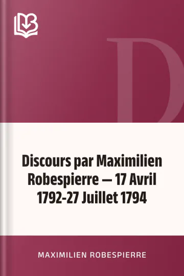 Discours par Maximilien Robespierre — 17 Avril 1792-27 Juillet 1794 de Maximilien Robespierre, couverture du livre