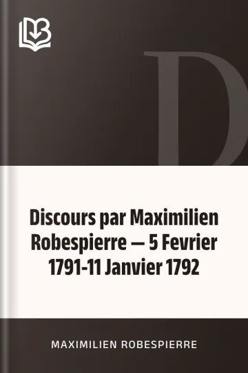 Discours par Maximilien Robespierre — 5 Fevrier 1791-11 Janvier 1792 de Maximilien Robespierre, couverture du livre
