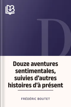 Douze aventures sentimentales, suivies d'autres histoires d'à présent - Frédéric Boutet