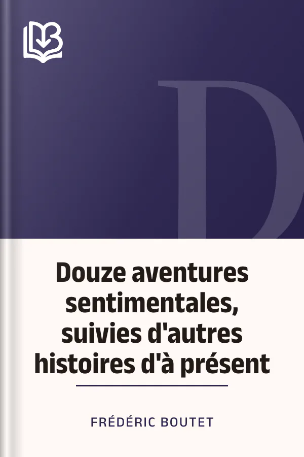 Douze aventures sentimentales, suivies d'autres histoires d'à présent de Frédéric Boutet, couverture du livre