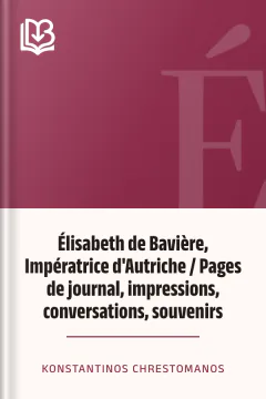 Élisabeth de Bavière, Impératrice d'Autriche / Pages de journal, impressions, conversations, souvenirs - Konstantinos Chrestomanos