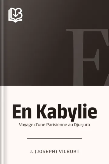 En Kabylie: Voyage d'une Parisienne au Djurjura de J. (Joseph) Vilbort, couverture du livre