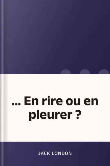 … En rire ou en pleurer ? de Jack London, couverture du livre