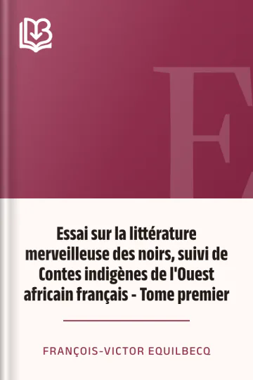 Essai sur la littérature merveilleuse des noirs, suivi de Contes indigènes de l'Ouest africain français - Tome premier de François-Victor Equilbecq, couverture du livre