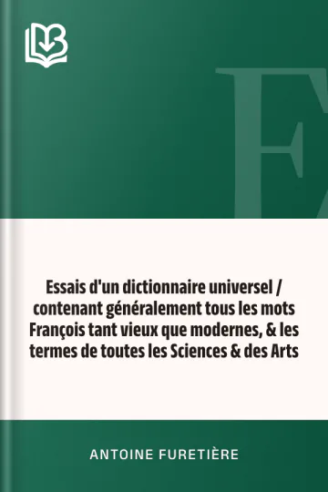 Essais d'un dictionnaire universel / contenant généralement tous les mots François tant vieux que modernes, & les termes de toutes les Sciences & des Arts d’Antoine Furetière, couverture du livre
