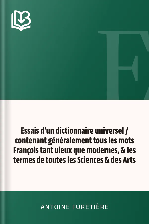 Essais d'un dictionnaire universel / contenant généralement tous les mots François tant vieux que modernes, & les termes de toutes les Sciences & des Arts d’Antoine Furetière, couverture du livre