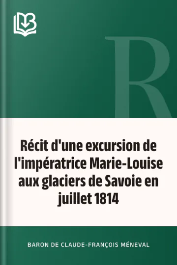 Récit d'une excursion de l'impératrice Marie-Louise aux glaciers de Savoie en juillet 1814 de Claude-François, baron de Méneval, couverture du livre