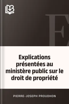 Explications présentées au ministère public sur le droit de propriété - Pierre-Joseph Proudhon