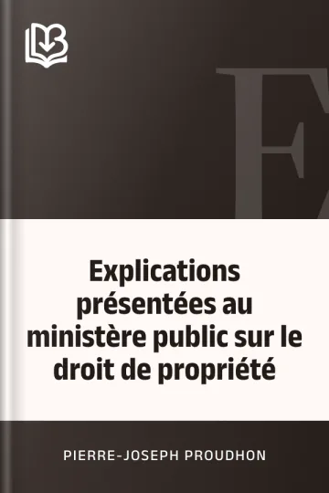Explications présentées au ministère public sur le droit de propriété de Pierre-Joseph Proudhon, couverture du livre