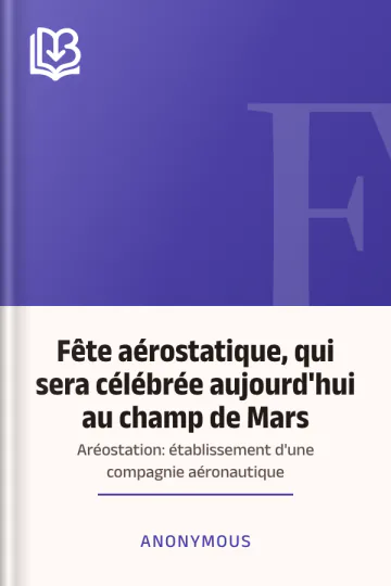 Fête aérostatique, qui sera célébrée aujourd'hui au champ de Mars; Aréostation: établissement d'une compagnie aéronautique d’Anonymous, couverture du livre