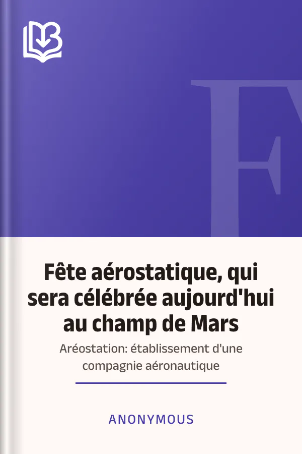 Fête aérostatique, qui sera célébrée aujourd'hui au champ de Mars; Aréostation: établissement d'une compagnie aéronautique d’Anonymous, couverture du livre