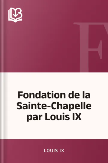 Fondation de la Sainte-Chapelle par Louis IX de Louis IX, couverture du livre