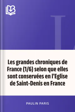 Les grandes chroniques de France (1/6) selon que elles sont conservées en l'Eglise de Saint-Denis en France - Paulin Paris