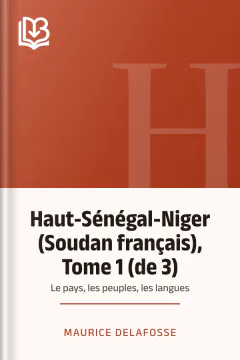 Haut-Sénégal-Niger (Soudan français), Tome 1 (de 3): le pays, les peuples, les langues - Maurice Delafosse