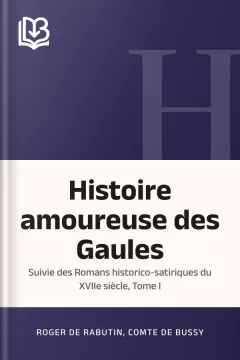 Histoire amoureuse des Gaules; suivie des Romans historico-satiriques du XVIIe siècle, Tome I - Roger de Rabutin, comte de Bussy