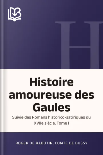 Histoire amoureuse des Gaules; suivie des Romans historico-satiriques du XVIIe siècle, Tome I de Roger de Rabutin, comte de Bussy, couverture du livre