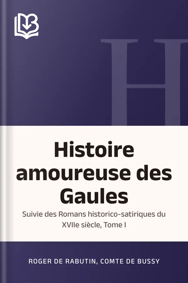 Histoire amoureuse des Gaules; suivie des Romans historico-satiriques du XVIIe siècle, Tome I de Roger de Rabutin, comte de Bussy, couverture du livre