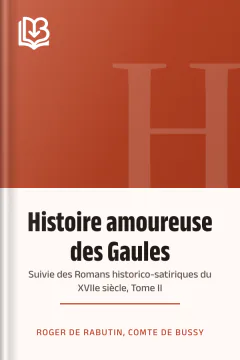 Histoire amoureuse des Gaules; suivie des Romans historico-satiriques du XVIIe siècle, Tome II - Roger de Rabutin, comte de Bussy