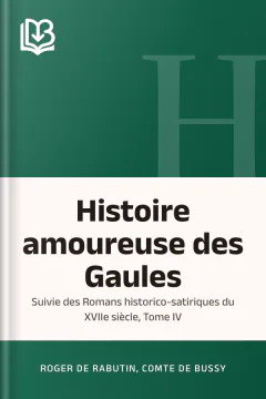 Histoire amoureuse des Gaules; suivie des Romans historico-satiriques du XVIIe siècle, Tome IV - Roger de Rabutin, comte de Bussy