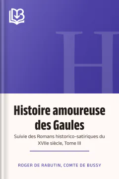 Histoire amoureuse des Gaules; suivie des Romans historico-satiriques du XVIIe siècle, Tome III - comte de Roger de Rabutin Bussy