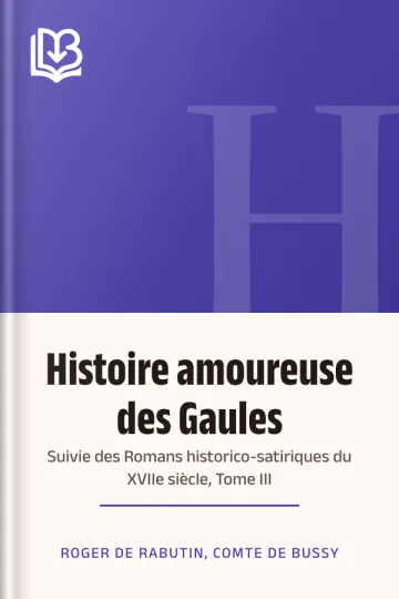 Histoire amoureuse des Gaules; suivie des Romans historico-satiriques du XVIIe siècle, Tome III de comte de Roger de Rabutin Bussy, couverture du livre