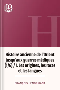 Histoire ancienne de l'Orient jusqu'aux guerres médiques (1/6) / I. Les origines, les races et les langues - François Lenormant