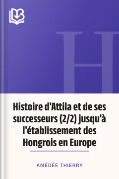 Histoire d'Attila et de ses successeurs (2/2) jusqu'à l'établissement des Hongrois en Europe - Amédée Thierry