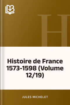 Histoire de France 1573-1598 (Volume 12/19) - Jules Michelet