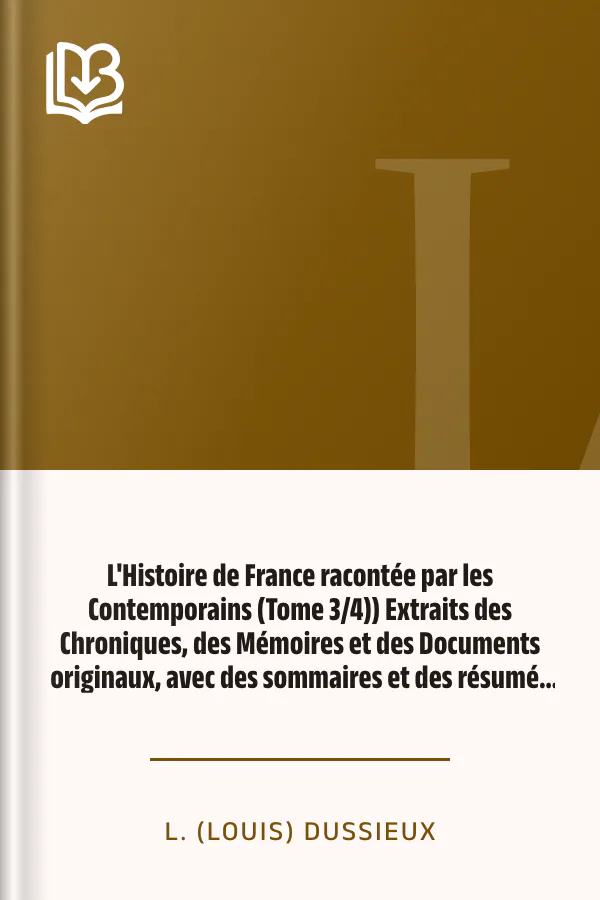 L'Histoire de France racontée par les Contemporains (Tome 3/4)) Extraits des Chroniques, des Mémoires et des Documents originaux, avec des sommaires et des résumés chronologiques de L. (Louis) Dussieux, couverture du livre