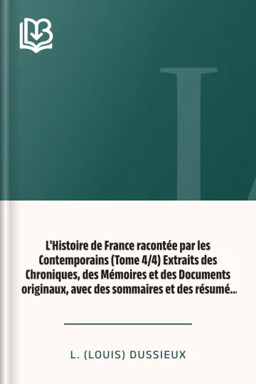 L'Histoire de France racontée par les Contemporains (Tome 4/4) Extraits des Chroniques, des Mémoires et des Documents originaux, avec des sommaires et des résumés chronologiques de L. (Louis) Dussieux, couverture du livre