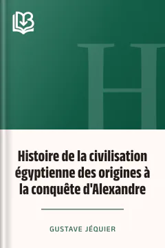 Histoire de la civilisation égyptienne des origines à la conquête d'Alexandre - Gustave Jéquier