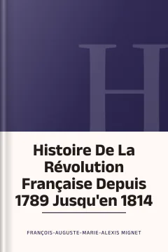 Histoire De La Révolution Française Depuis 1789 Jusqu'en 1814 - François-Auguste-Marie-Alexis Mignet