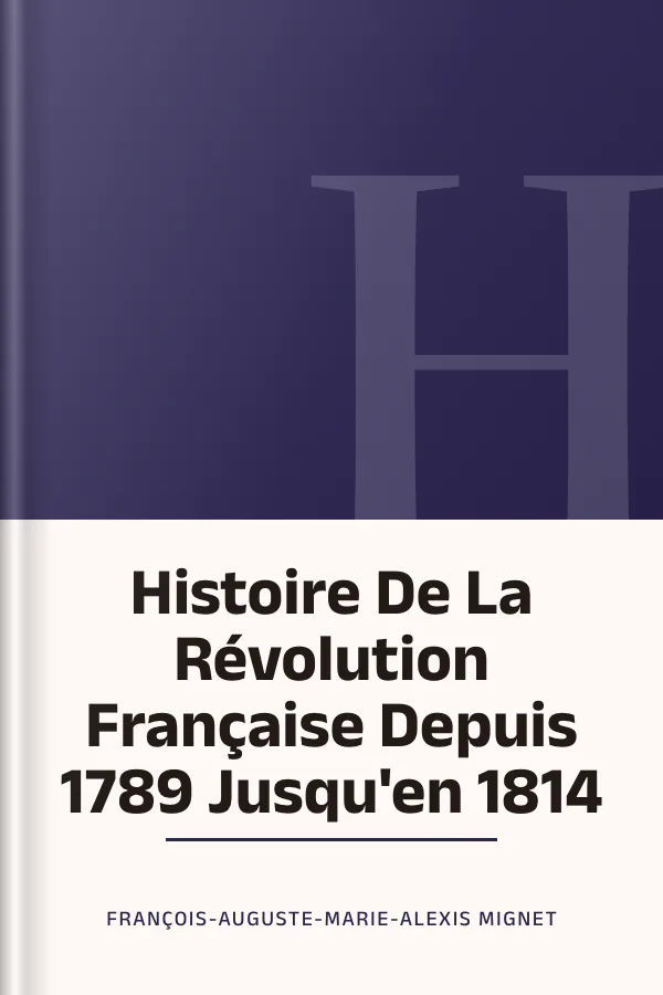 Histoire De La Révolution Française Depuis 1789 Jusqu'en 1814 de François-Auguste-Marie-Alexis Mignet, couverture du livre