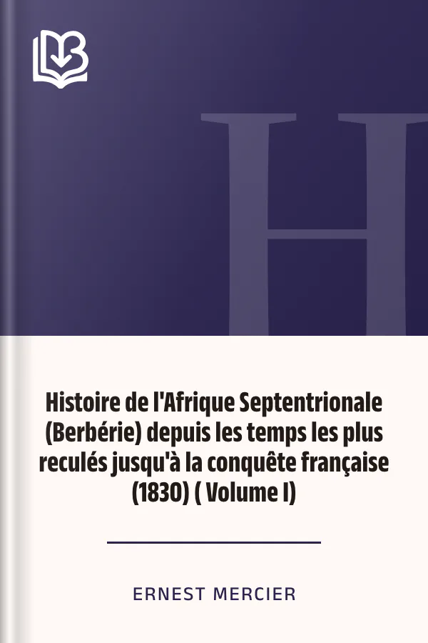Histoire de l'Afrique Septentrionale (Berbérie) depuis les temps les plus reculés jusqu'à la conquête française (1830) ( Volume I) d’Ernest Mercier, couverture du livre