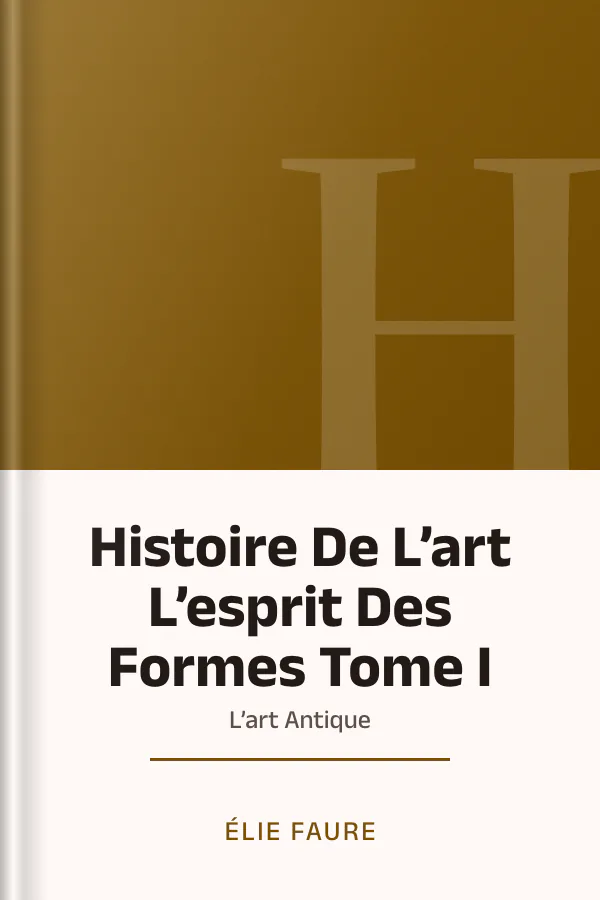 Histoire De L’art L’esprit Des Formes Tome I : L’art Antique d’Élie Faure, couverture du livre