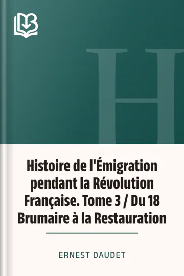 Histoire de l'Émigration pendant la Révolution Française. Tome 3 / Du 18 Brumaire à la Restauration d’Ernest Daudet, couverture du livre